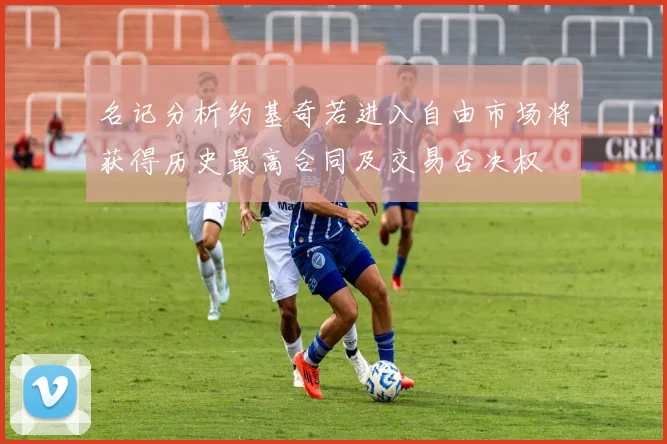名记分析约基奇若进入自由市场将获得历史最高合同及交易否决权