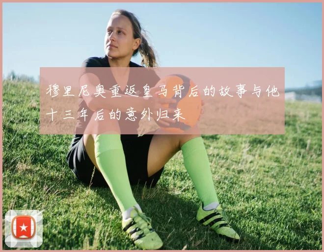 穆里尼奥重返皇马背后的故事与他十三年后的意外归来